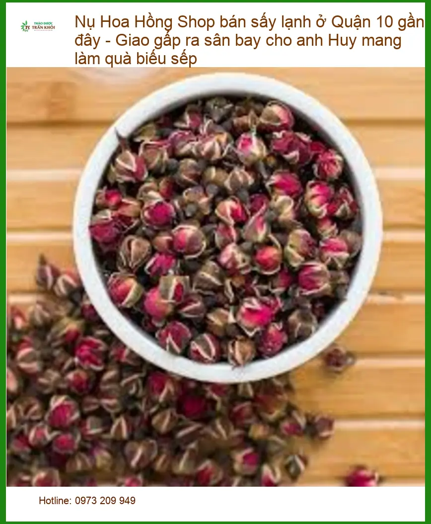 Shop bán Nụ Hoa Hồng sấy lạnh ở Quận 10 gần đây - Đơn vị bán giao nhanh TPHCM