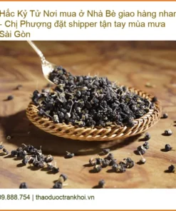 Hắc Kỷ Tử chất lượng ở Nhà Bè - Đơn vị Cung cấp Hàng có sẵn Giao tận nơi